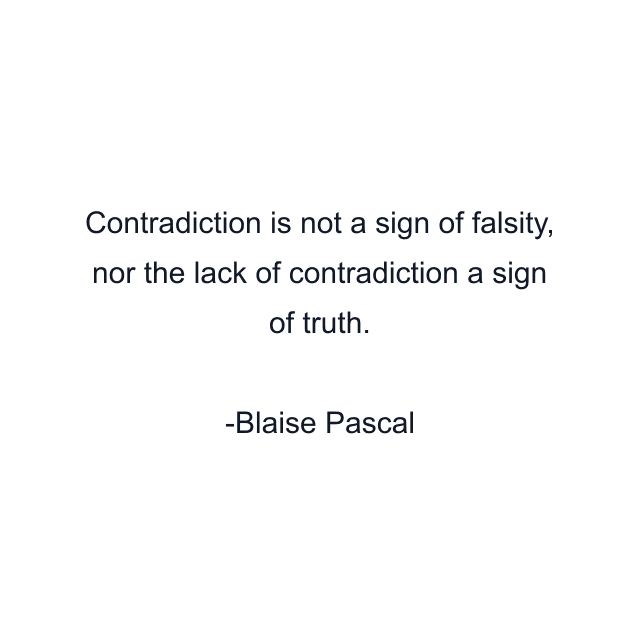 Contradiction is not a sign of falsity, nor the lack of contradiction a sign of truth.