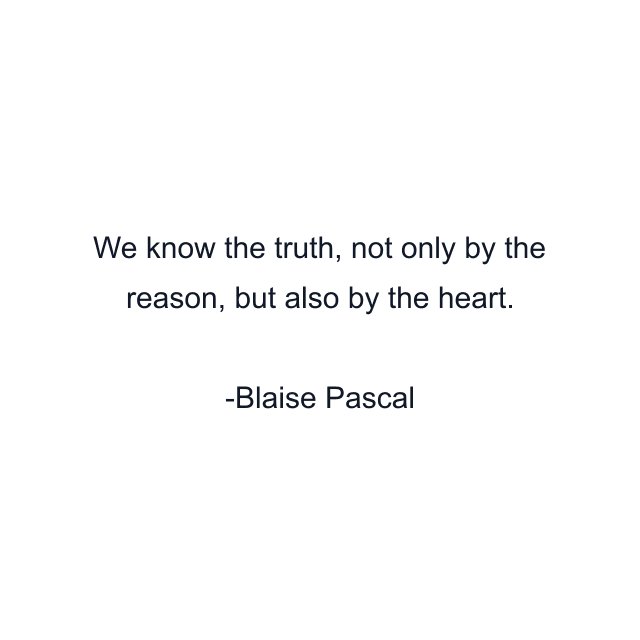 We know the truth, not only by the reason, but also by the heart.