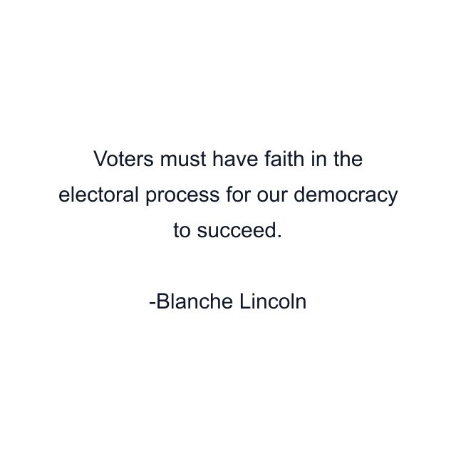 Voters must have faith in the electoral process for our democracy to succeed.