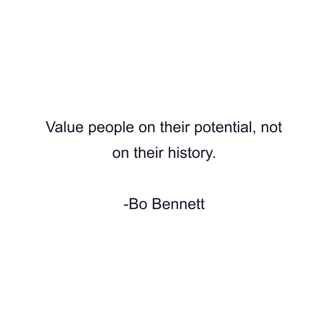 Value people on their potential, not on their history.