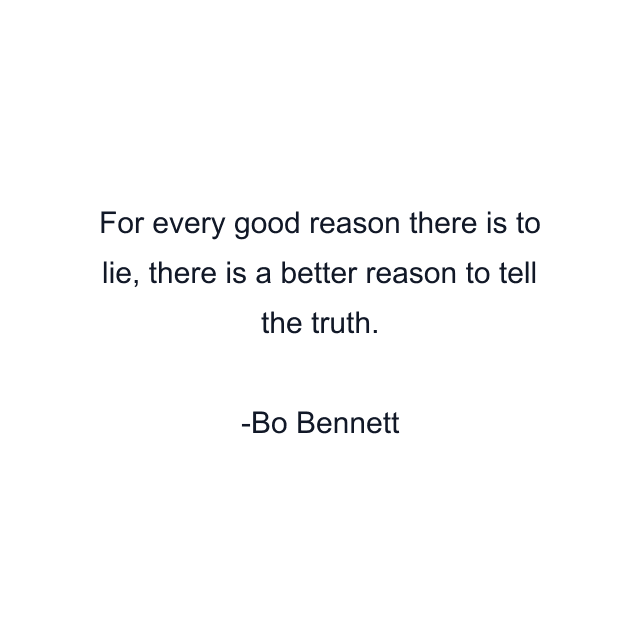 For every good reason there is to lie, there is a better reason to tell the truth.