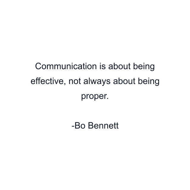 Communication is about being effective, not always about being proper.