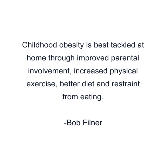 Childhood obesity is best tackled at home through improved parental involvement, increased physical exercise, better diet and restraint from eating.