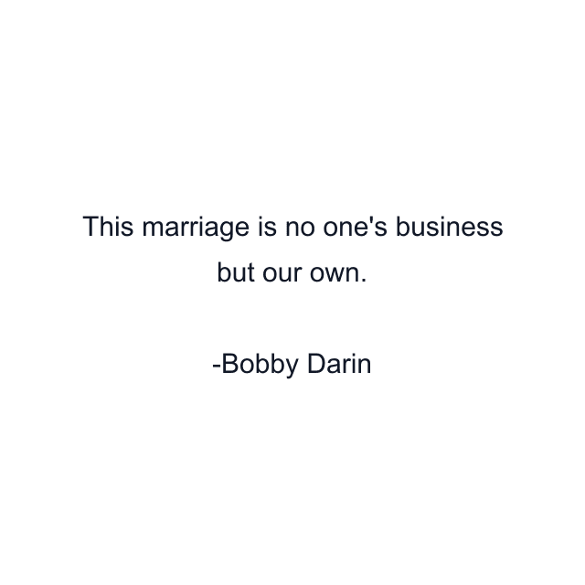 This marriage is no one's business but our own.