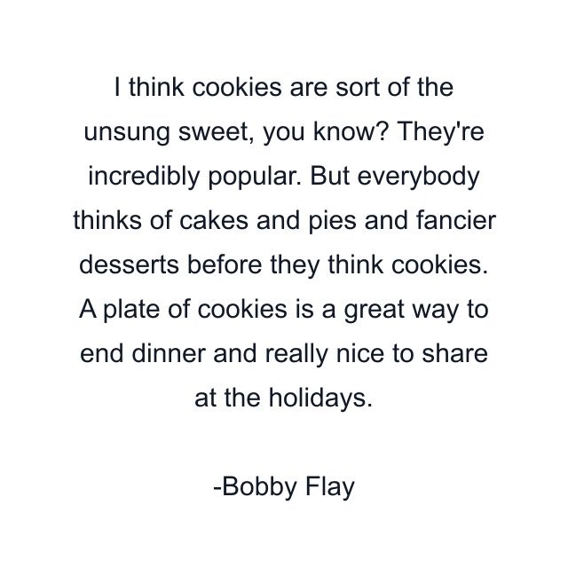 I think cookies are sort of the unsung sweet, you know? They're incredibly popular. But everybody thinks of cakes and pies and fancier desserts before they think cookies. A plate of cookies is a great way to end dinner and really nice to share at the holidays.