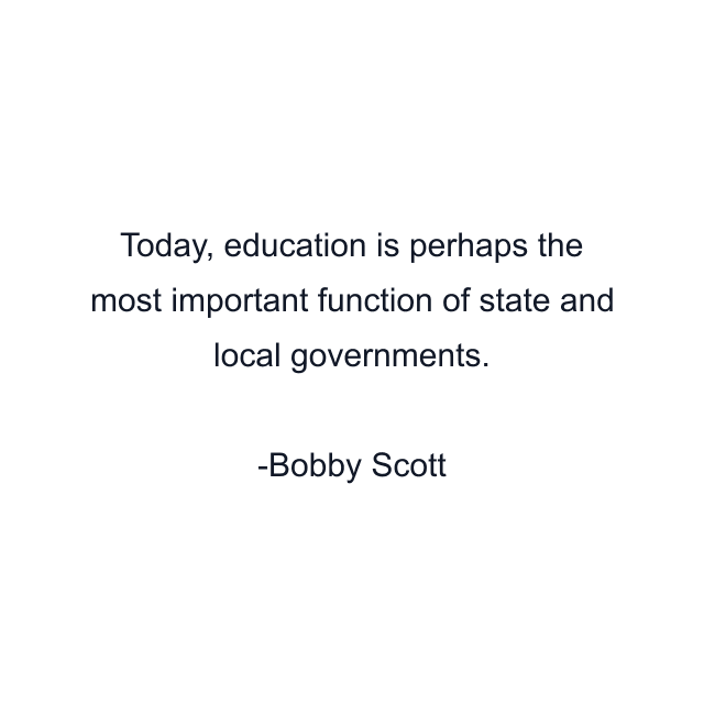 Today, education is perhaps the most important function of state and local governments.