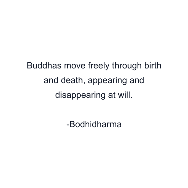 Buddhas move freely through birth and death, appearing and disappearing at will.