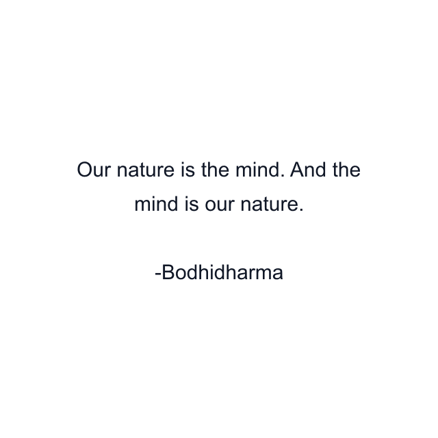 Our nature is the mind. And the mind is our nature.