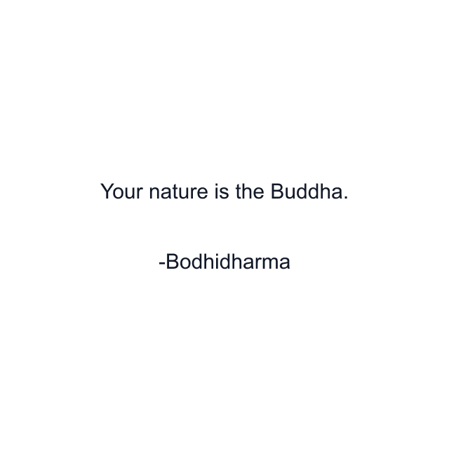 Your nature is the Buddha.