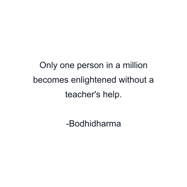 Only one person in a million becomes enlightened without a teacher's help.