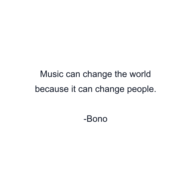 Music can change the world because it can change people.