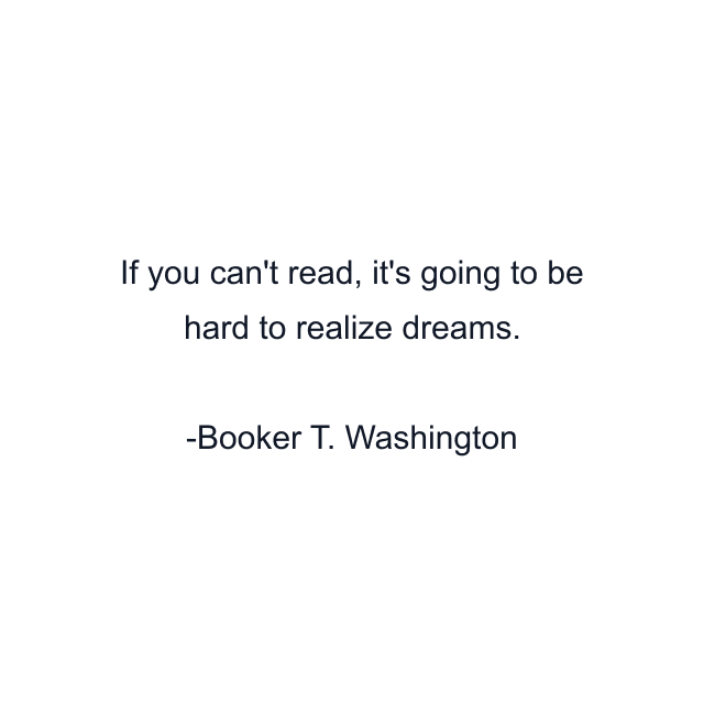 If you can't read, it's going to be hard to realize dreams.