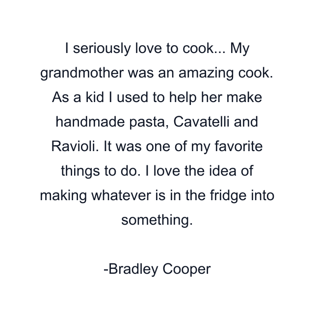 I seriously love to cook... My grandmother was an amazing cook. As a kid I used to help her make handmade pasta, Cavatelli and Ravioli. It was one of my favorite things to do. I love the idea of making whatever is in the fridge into something.