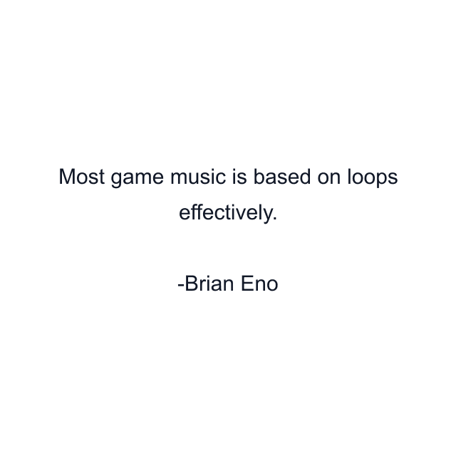 Most game music is based on loops effectively.