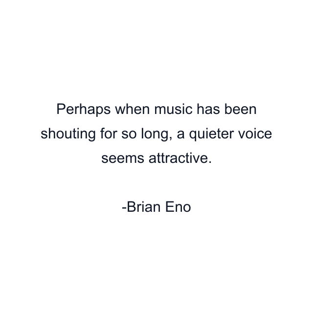 Perhaps when music has been shouting for so long, a quieter voice seems attractive.