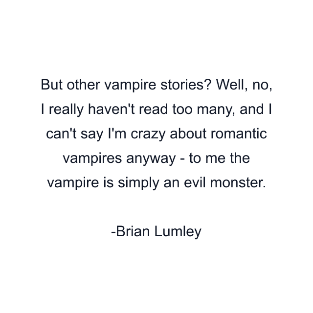 But other vampire stories? Well, no, I really haven't read too many, and I can't say I'm crazy about romantic vampires anyway - to me the vampire is simply an evil monster.