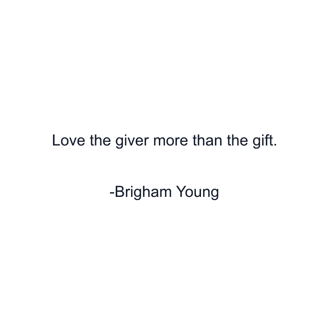 Love the giver more than the gift.