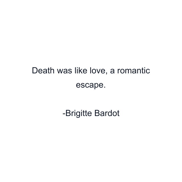 Death was like love, a romantic escape.