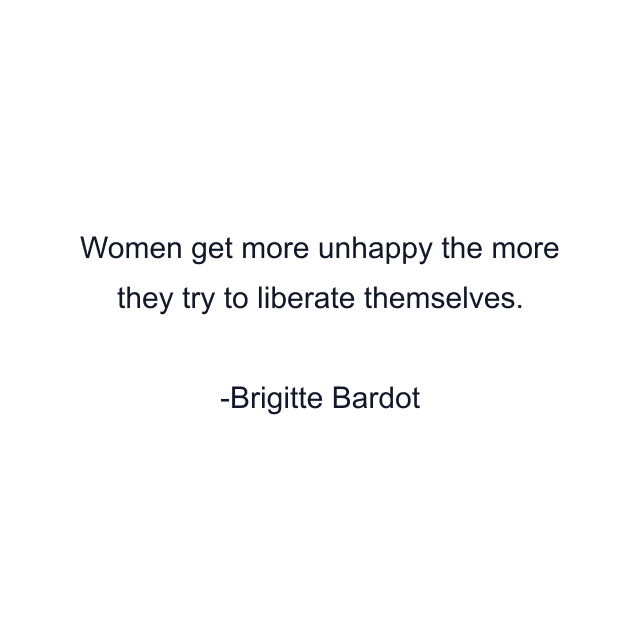 Women get more unhappy the more they try to liberate themselves.