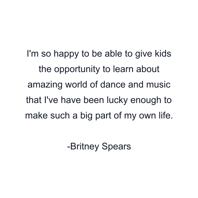 I'm so happy to be able to give kids the opportunity to learn about amazing world of dance and music that I've have been lucky enough to make such a big part of my own life.