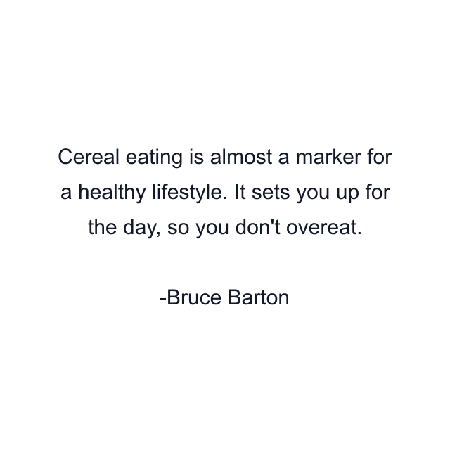 Cereal eating is almost a marker for a healthy lifestyle. It sets you up for the day, so you don't overeat.