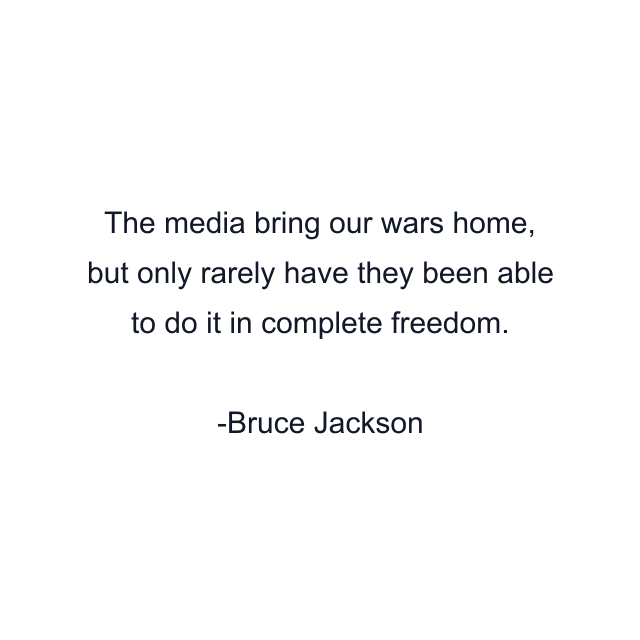 The media bring our wars home, but only rarely have they been able to do it in complete freedom.