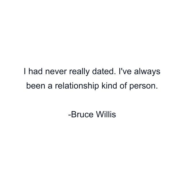 I had never really dated. I've always been a relationship kind of person.