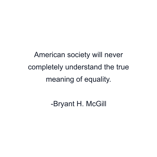 American society will never completely understand the true meaning of equality.