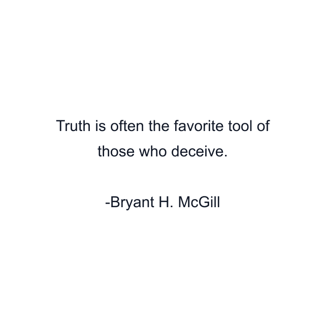 Truth is often the favorite tool of those who deceive.