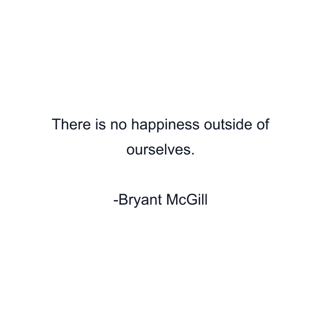 There is no happiness outside of ourselves.