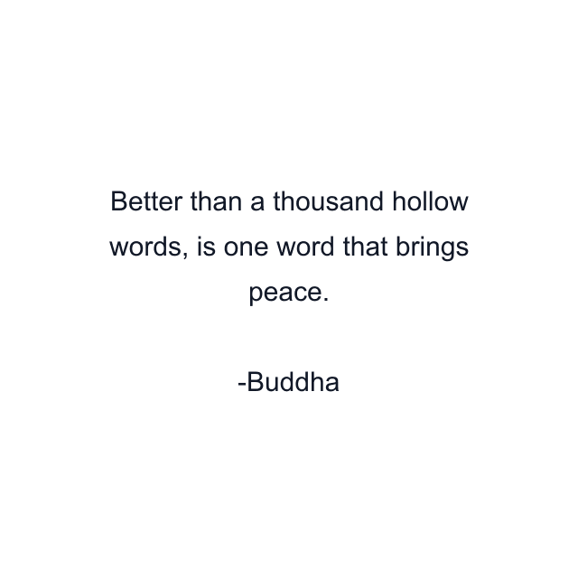 Better than a thousand hollow words, is one word that brings peace.