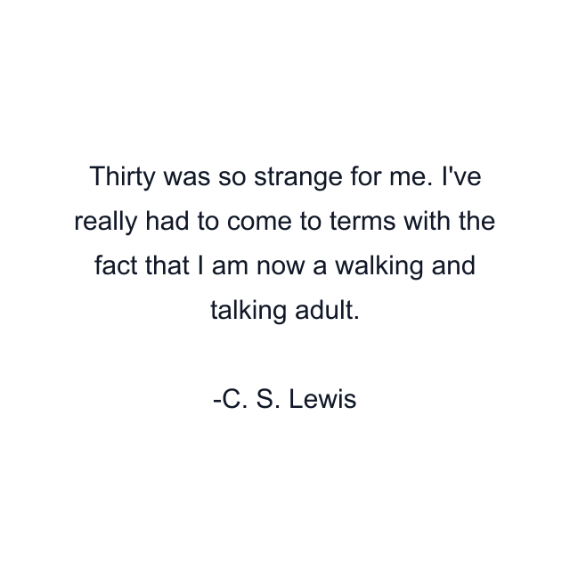 Thirty was so strange for me. I've really had to come to terms with the fact that I am now a walking and talking adult.