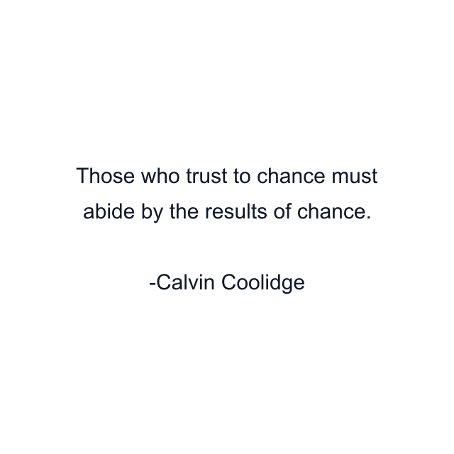 Those who trust to chance must abide by the results of chance.