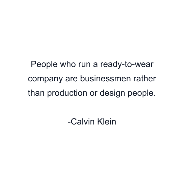 People who run a ready-to-wear company are businessmen rather than production or design people.