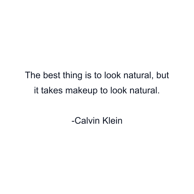 The best thing is to look natural, but it takes makeup to look natural.