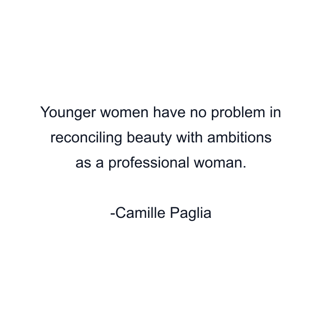 Younger women have no problem in reconciling beauty with ambitions as a professional woman.