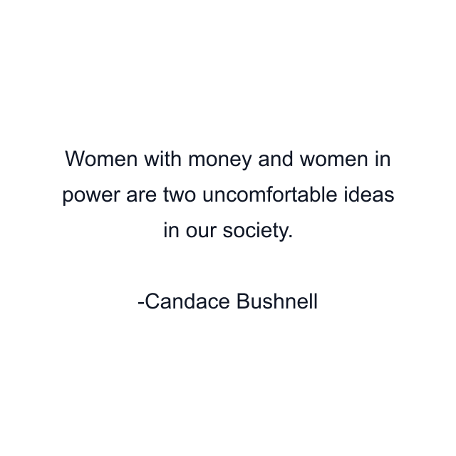 Women with money and women in power are two uncomfortable ideas in our society.