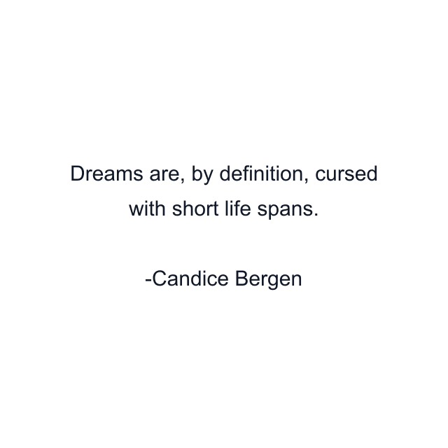 Dreams are, by definition, cursed with short life spans.