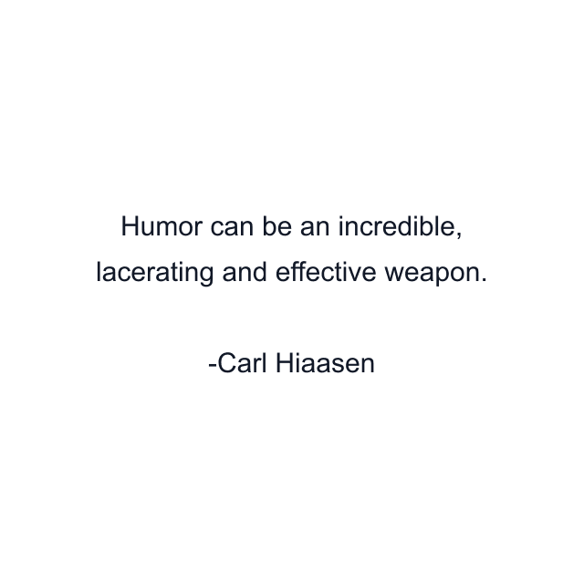 Humor can be an incredible, lacerating and effective weapon.