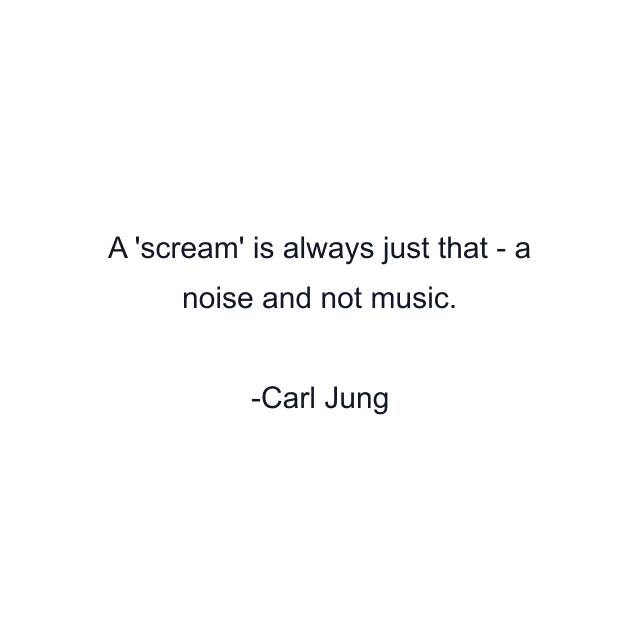 A 'scream' is always just that - a noise and not music.