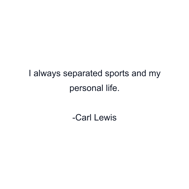 I always separated sports and my personal life.