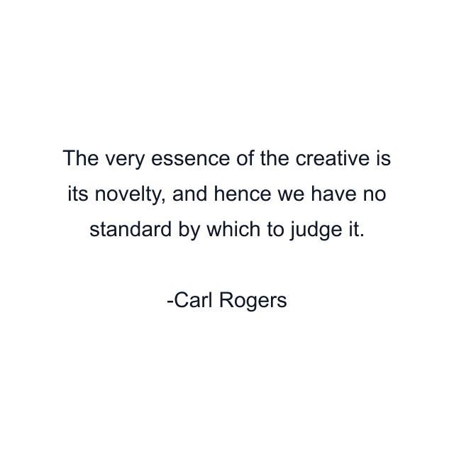 The very essence of the creative is its novelty, and hence we have no standard by which to judge it.