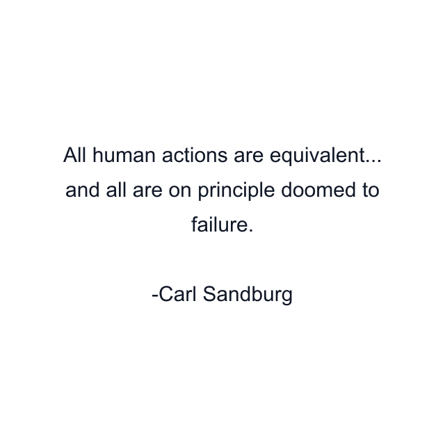 All human actions are equivalent... and all are on principle doomed to failure.