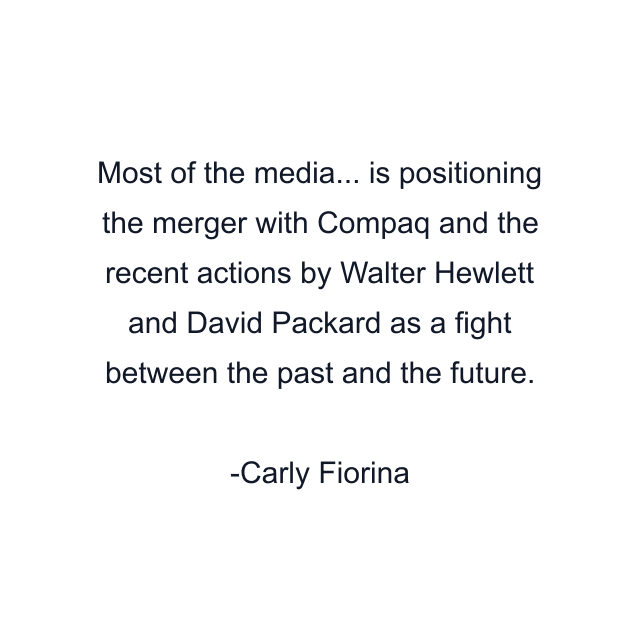 Most of the media... is positioning the merger with Compaq and the recent actions by Walter Hewlett and David Packard as a fight between the past and the future.