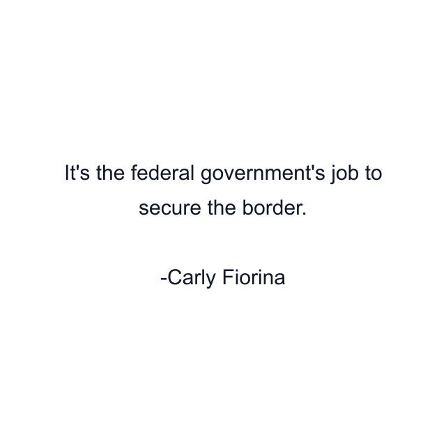 It's the federal government's job to secure the border.