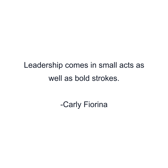 Leadership comes in small acts as well as bold strokes.