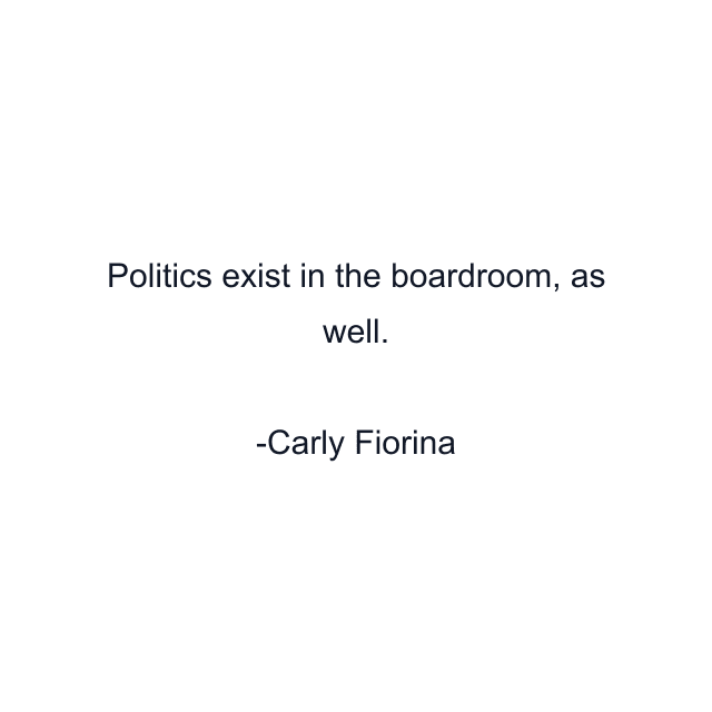 Politics exist in the boardroom, as well.