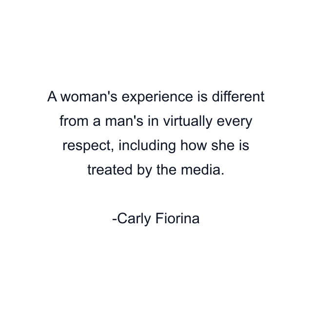 A woman's experience is different from a man's in virtually every respect, including how she is treated by the media.