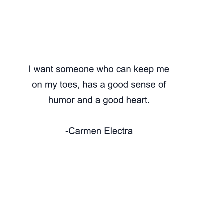 I want someone who can keep me on my toes, has a good sense of humor and a good heart.