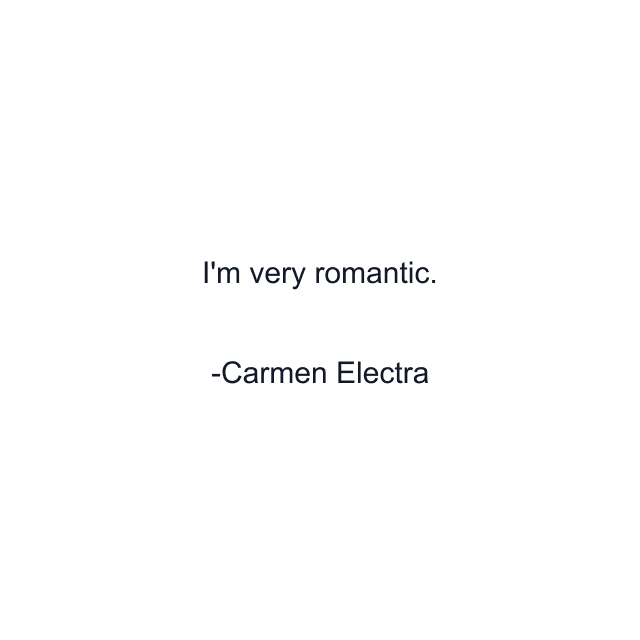 I'm very romantic.